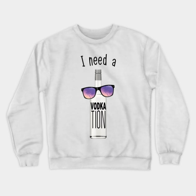 I NEED A VODKATION Crewneck Sweatshirt by BG305